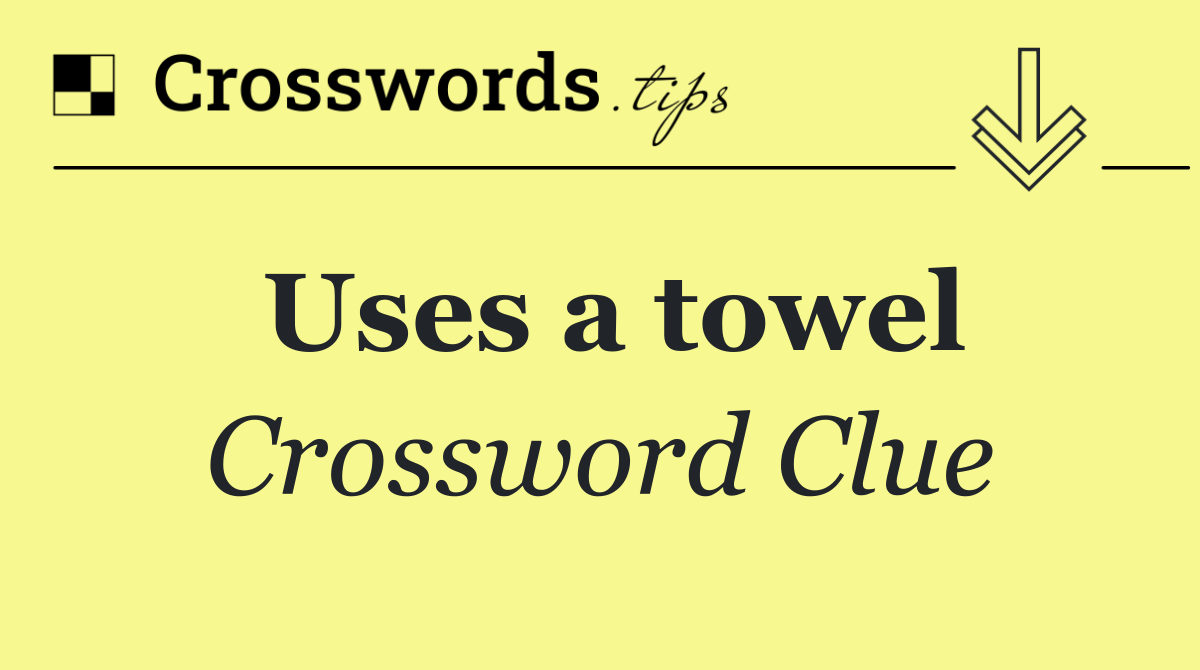 Uses a towel