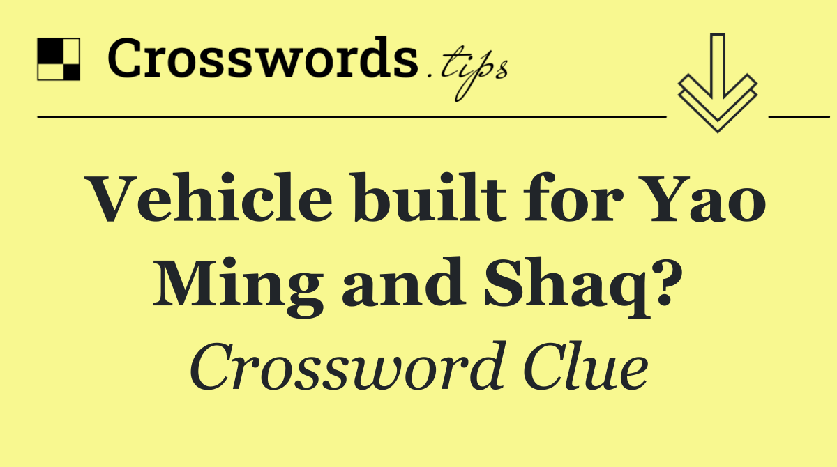 Vehicle built for Yao Ming and Shaq?