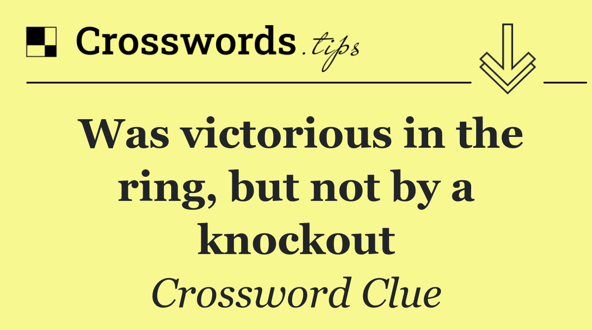 Was victorious in the ring, but not by a knockout