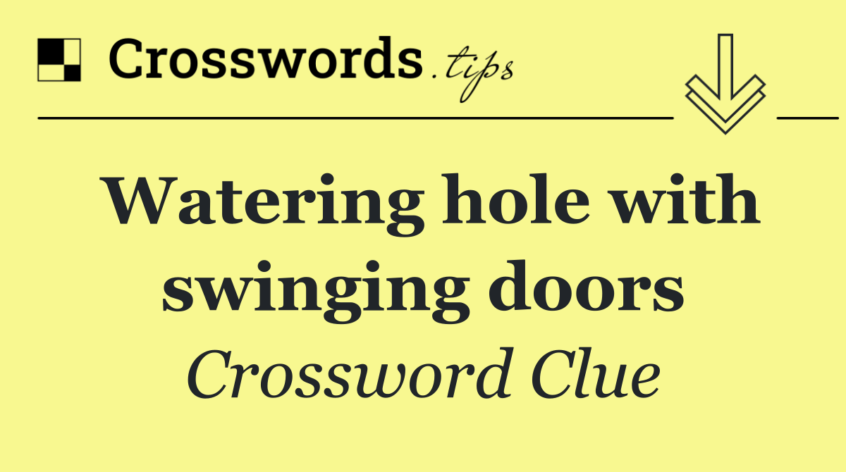 Watering hole with swinging doors