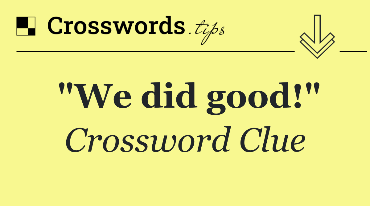 "We did good!"