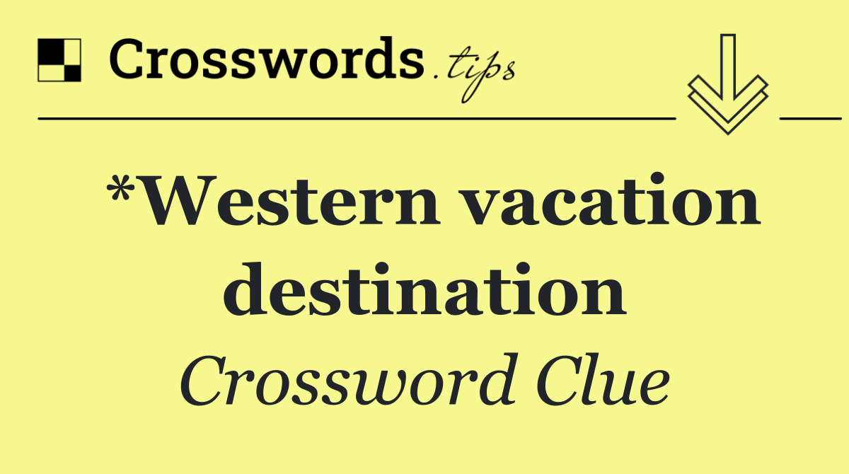 *Western vacation destination