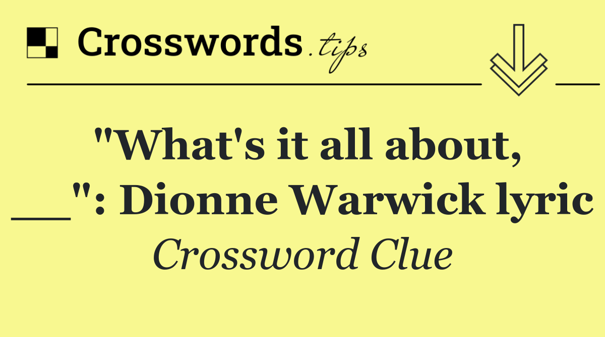 "What's it all about, __": Dionne Warwick lyric