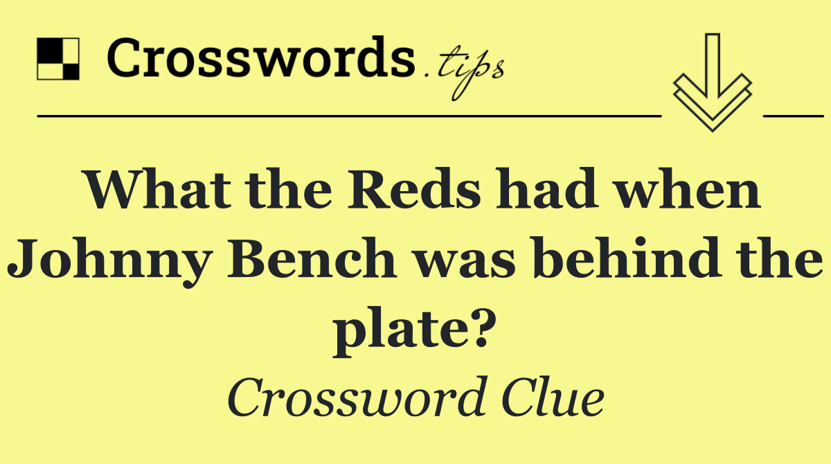 What the Reds had when Johnny Bench was behind the plate?