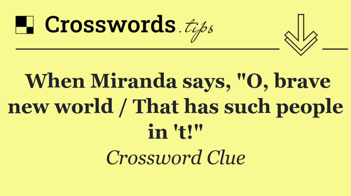 When Miranda says, "O, brave new world / That has such people in 't!"