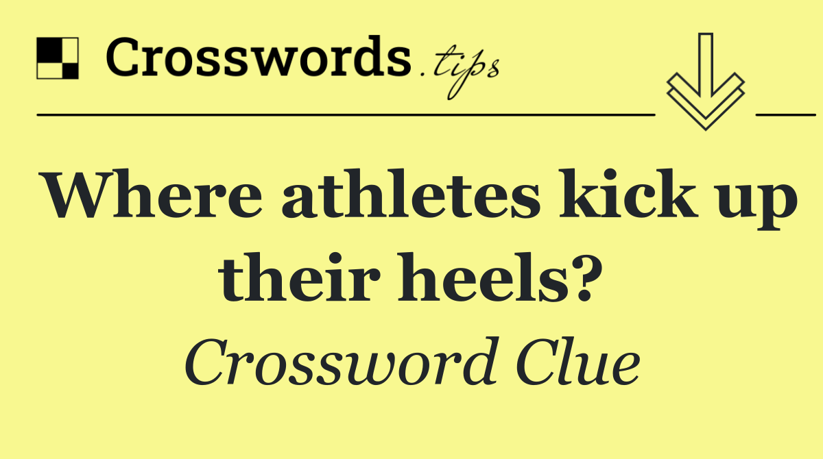 Where athletes kick up their heels?