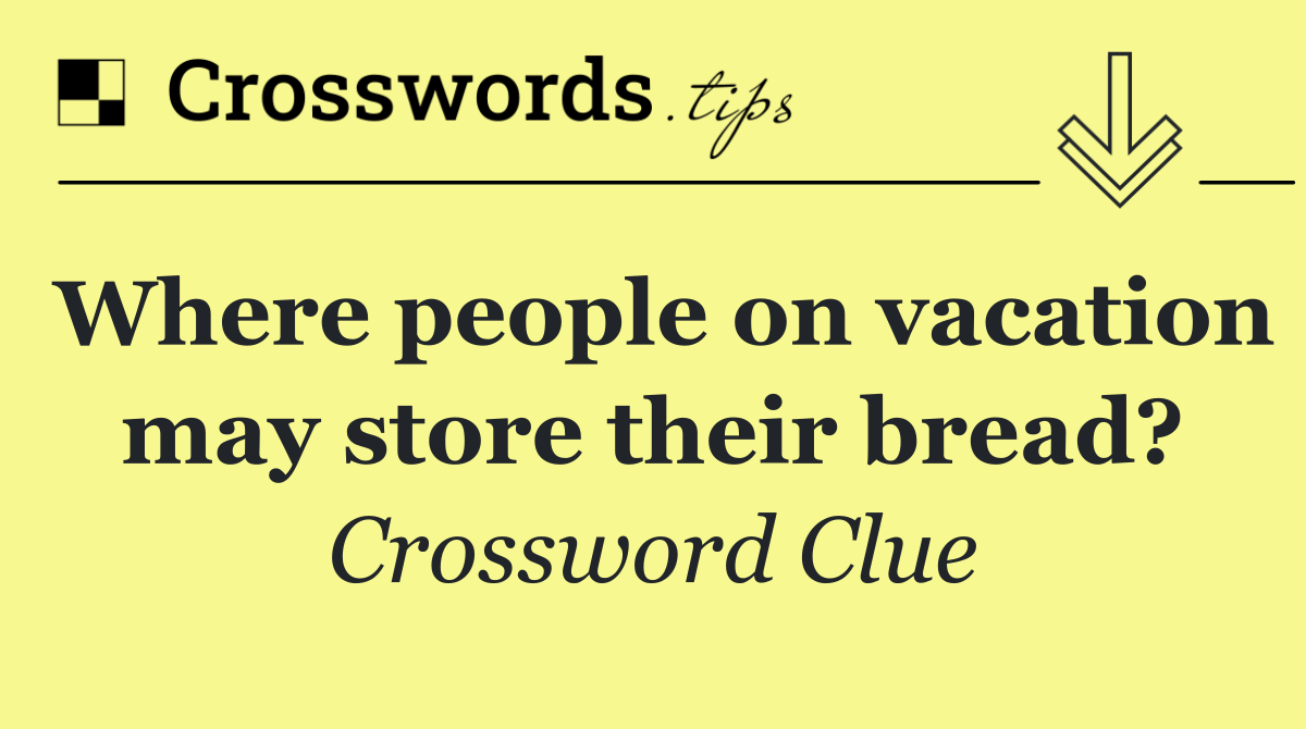 Where people on vacation may store their bread?