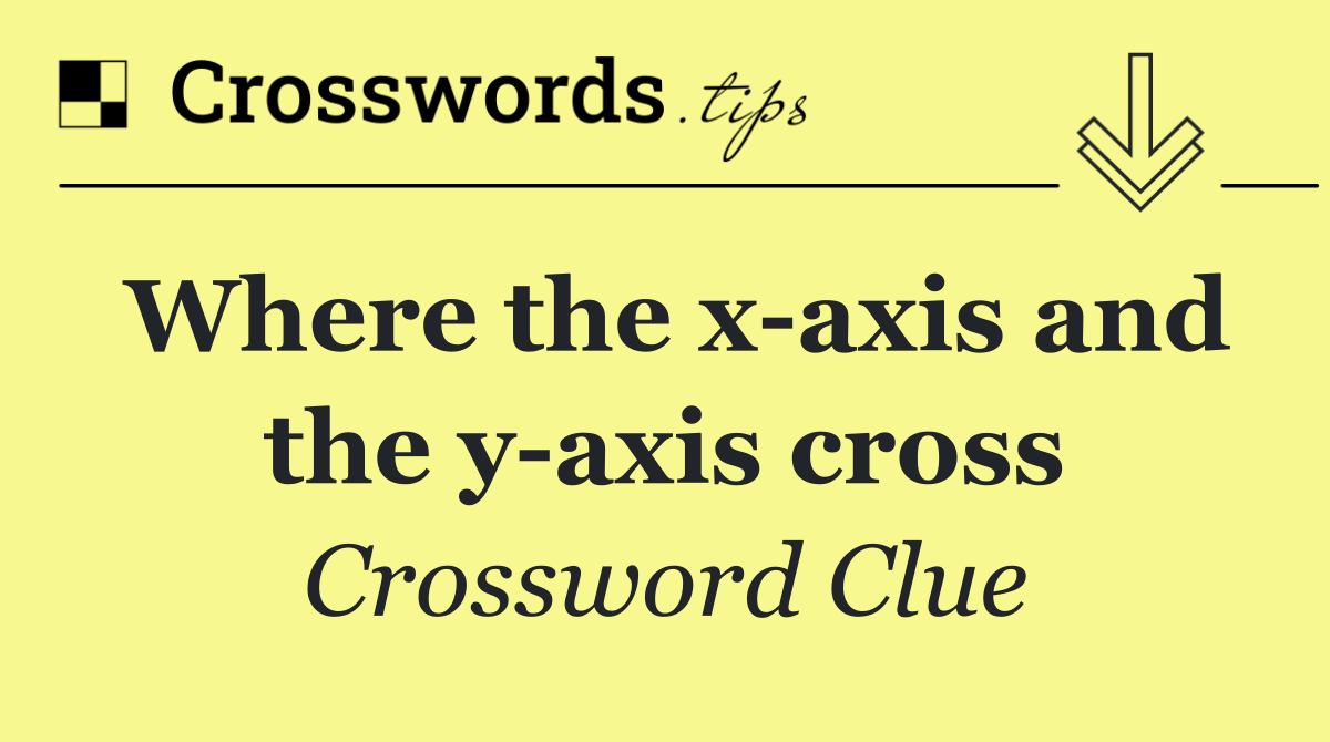 Where the x axis and the y axis cross