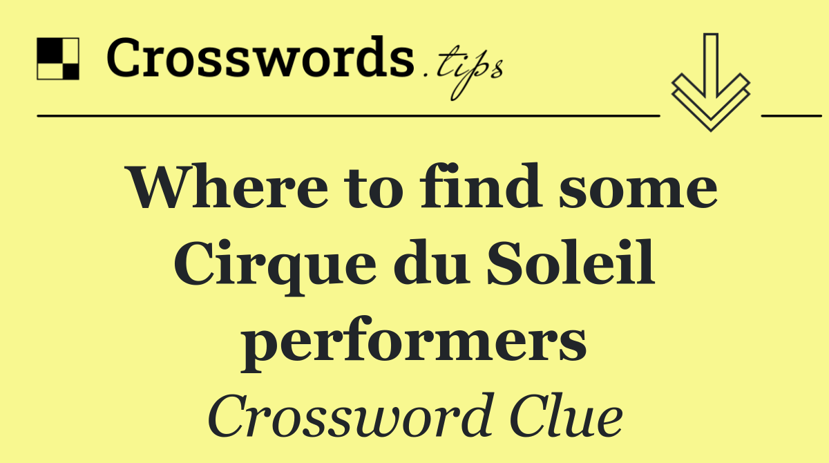Where to find some Cirque du Soleil performers