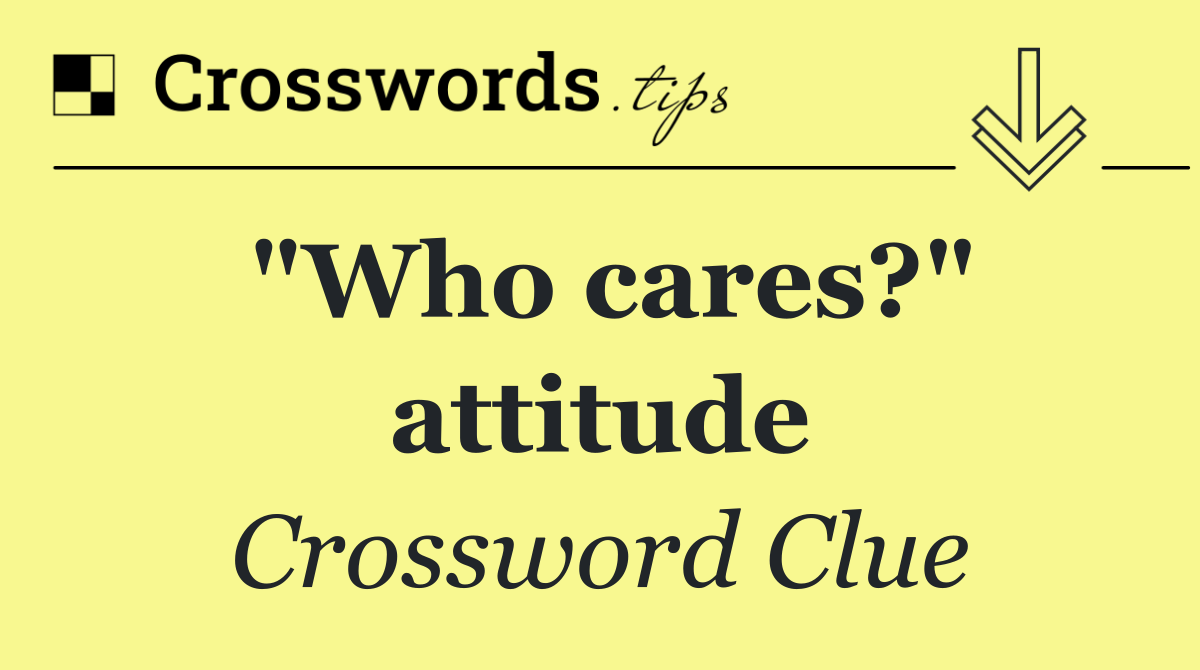 "Who cares?" attitude