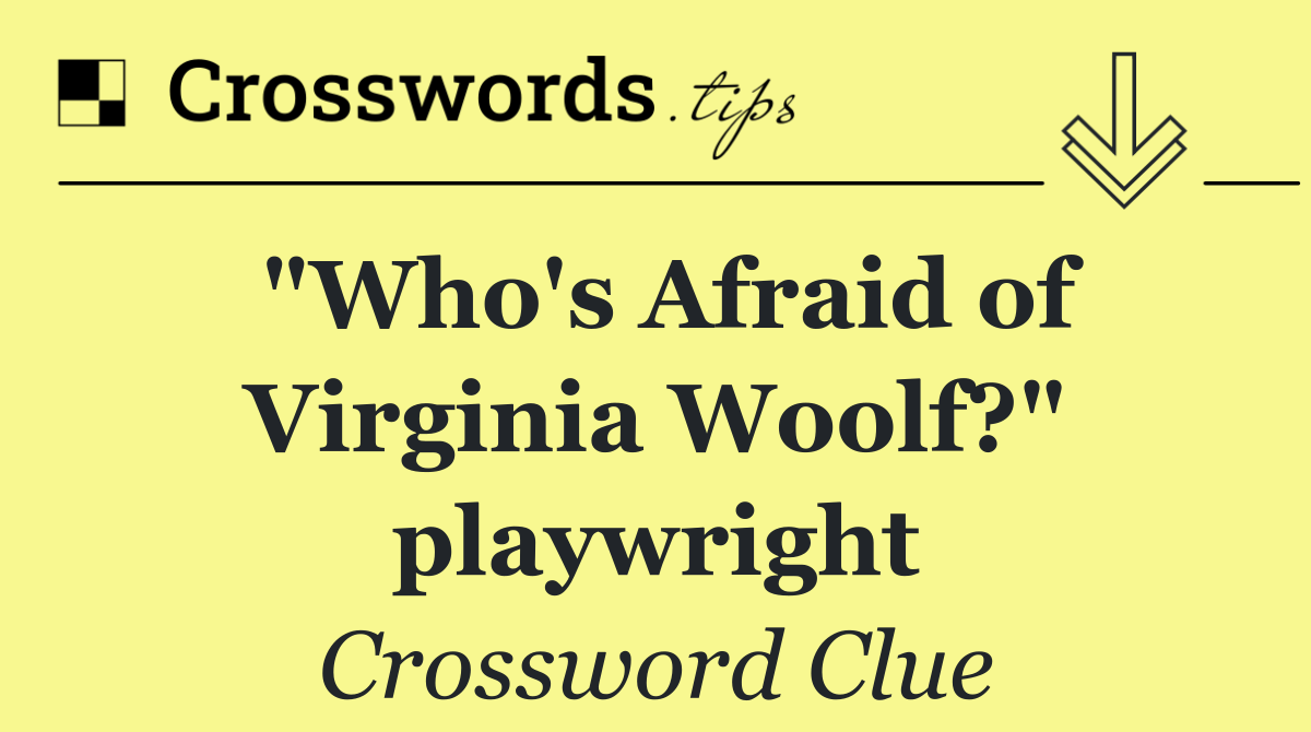 "Who's Afraid of Virginia Woolf?" playwright
