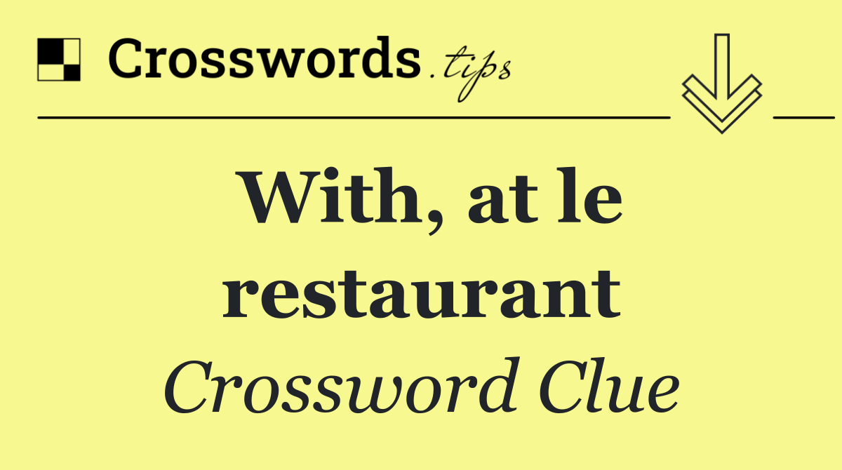 With, at le restaurant