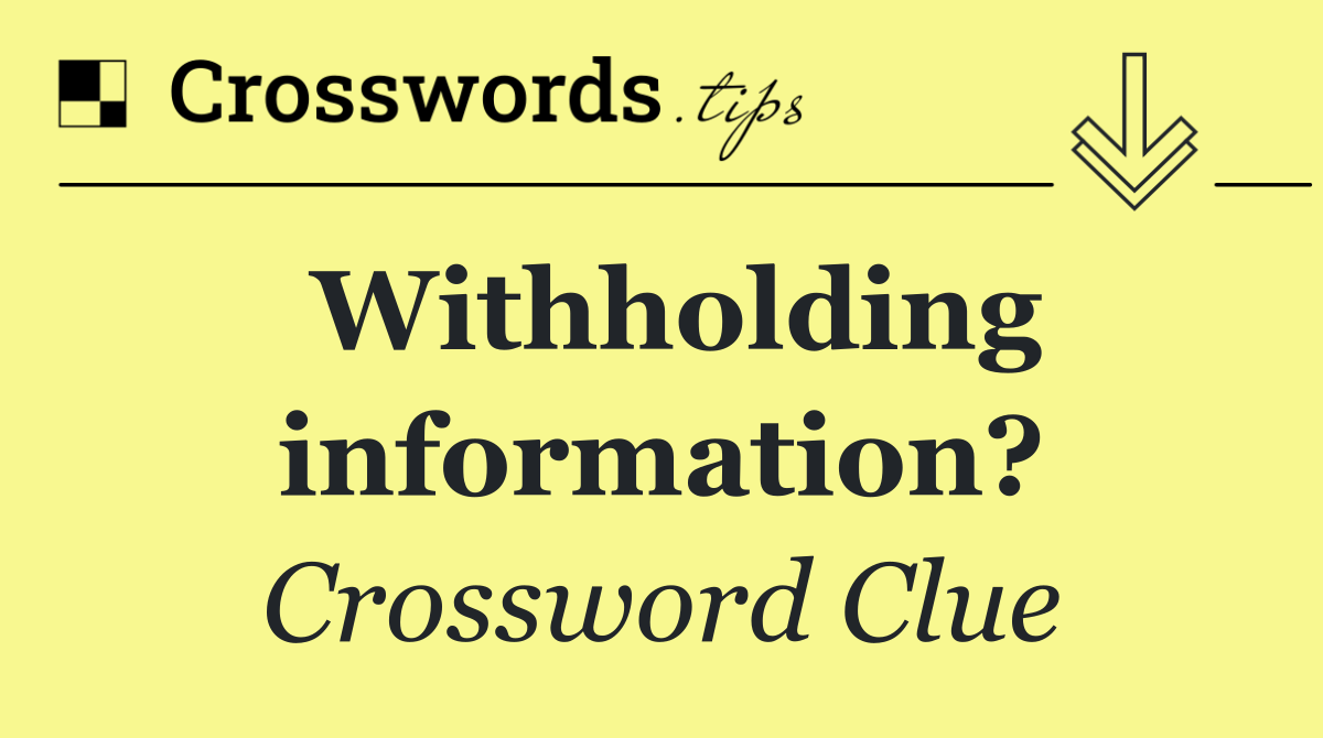 Withholding information?
