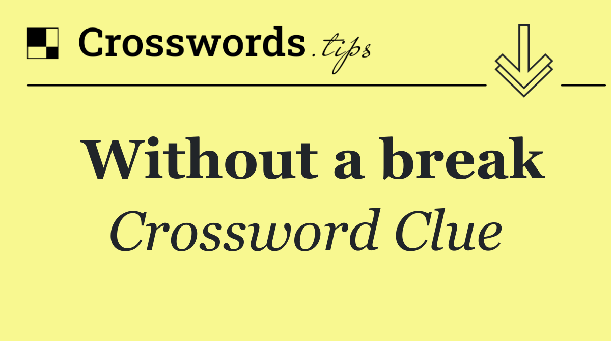Without a break