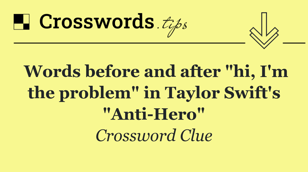 Words before and after "hi, I'm the problem" in Taylor Swift's "Anti Hero"