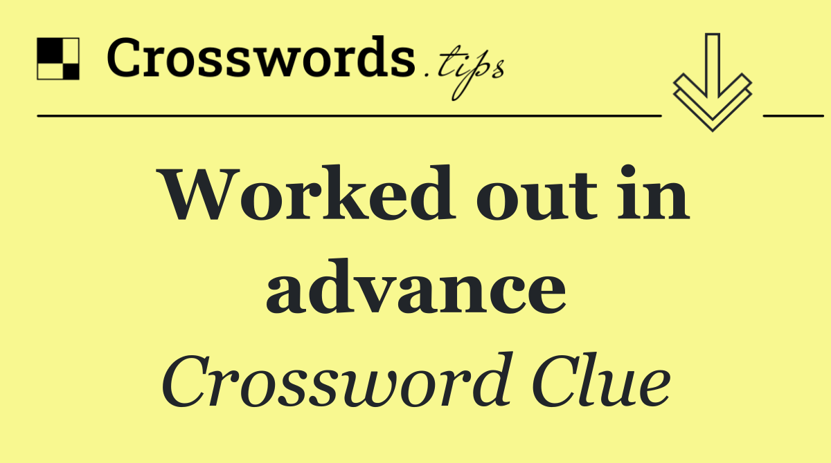 Worked out in advance