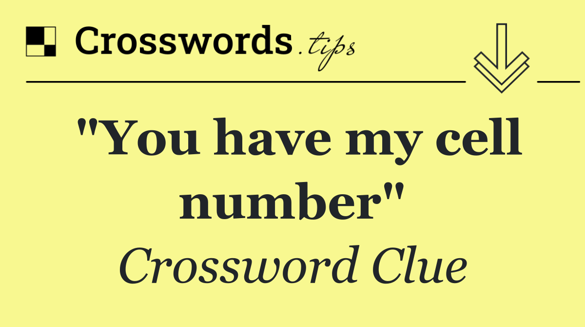 "You have my cell number"