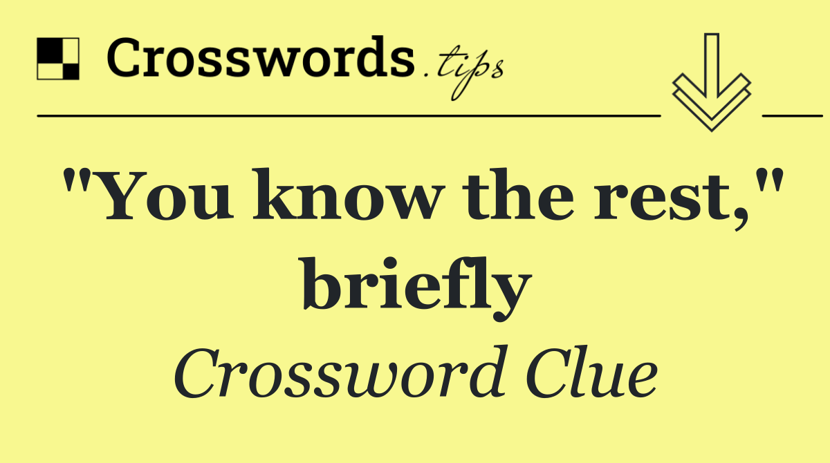 "You know the rest," briefly