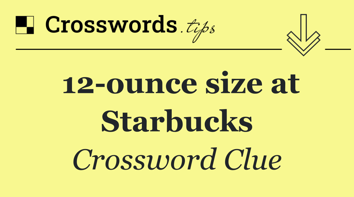 12 ounce size at Starbucks