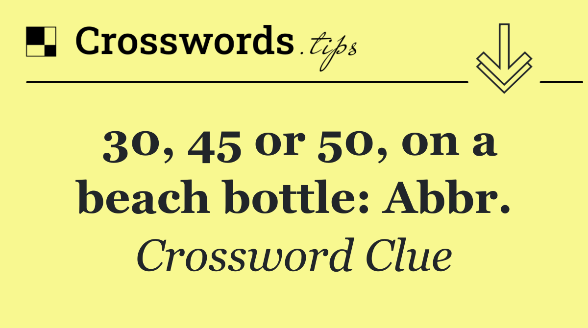 30, 45 or 50, on a beach bottle: Abbr.