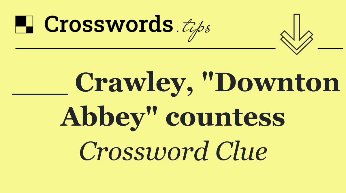 ___ Crawley, "Downton Abbey" countess
