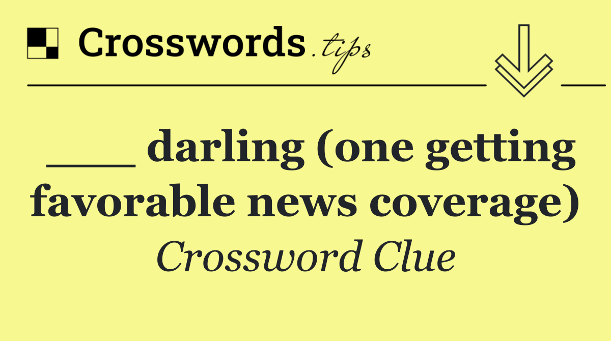 ___ darling (one getting favorable news coverage)
