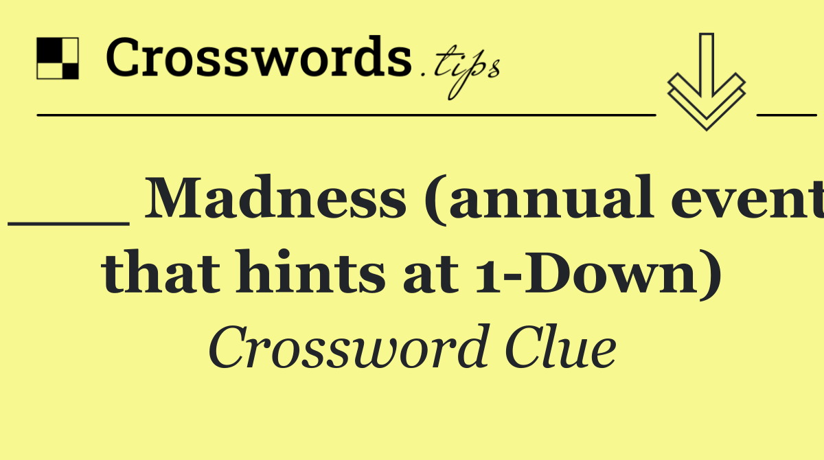 ___ Madness (annual event that hints at 1 Down)