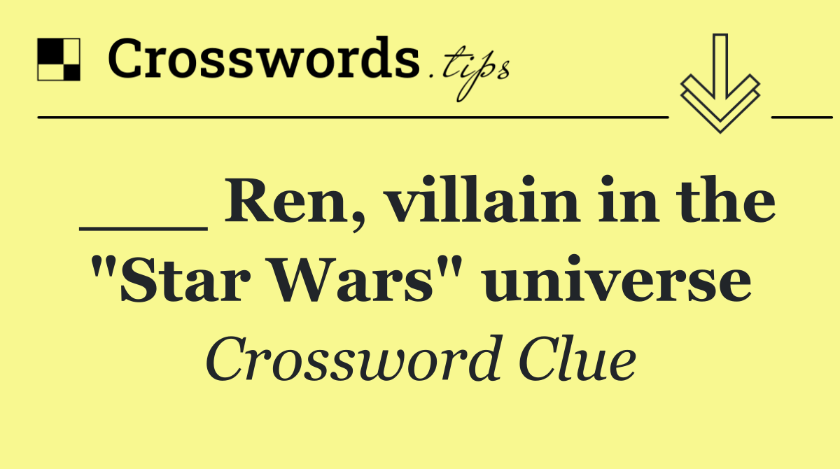 ___ Ren, villain in the "Star Wars" universe