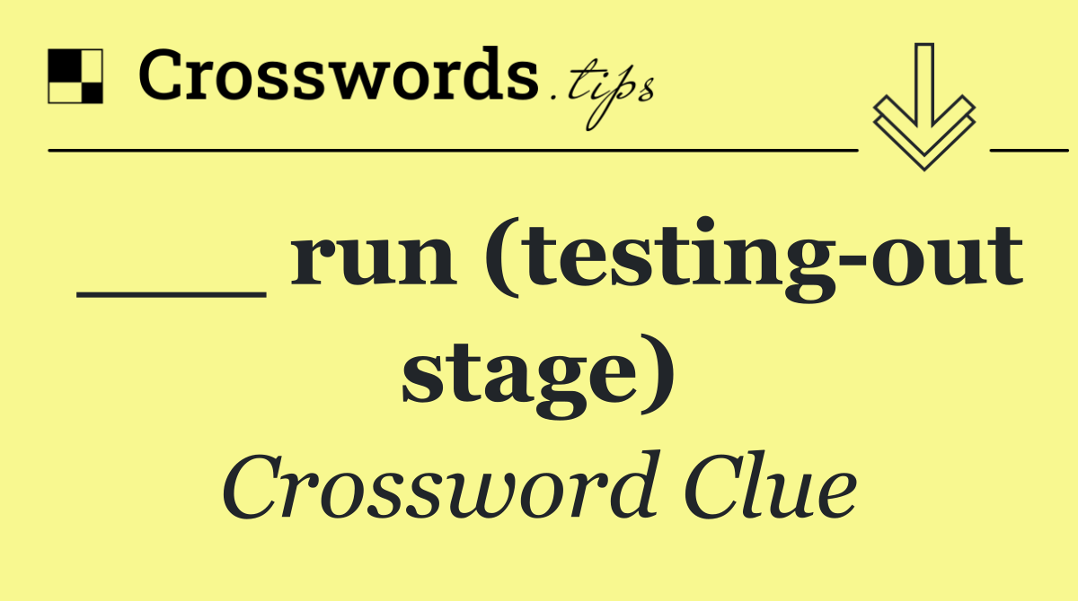 ___ run (testing out stage)
