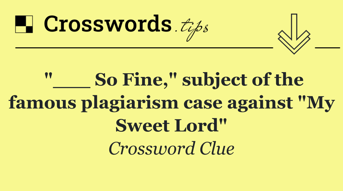"___ So Fine," subject of the famous plagiarism case against "My Sweet Lord"