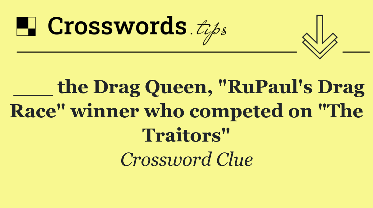 ___ the Drag Queen, "RuPaul's Drag Race" winner who competed on "The Traitors"