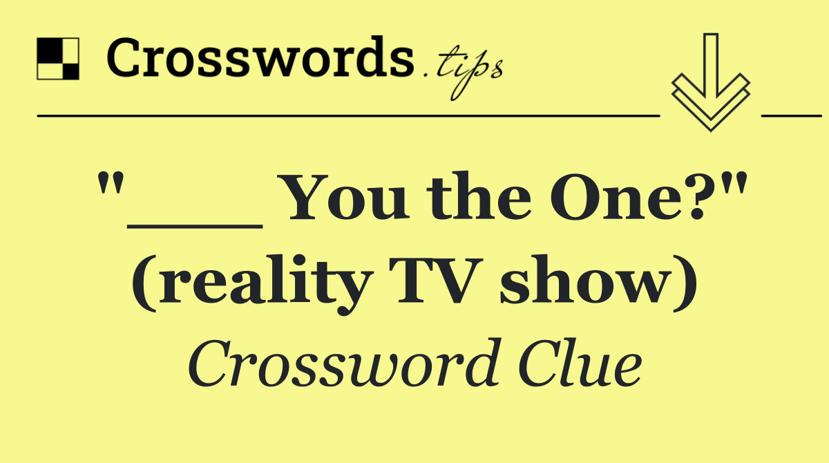"___ You the One?" (reality TV show)