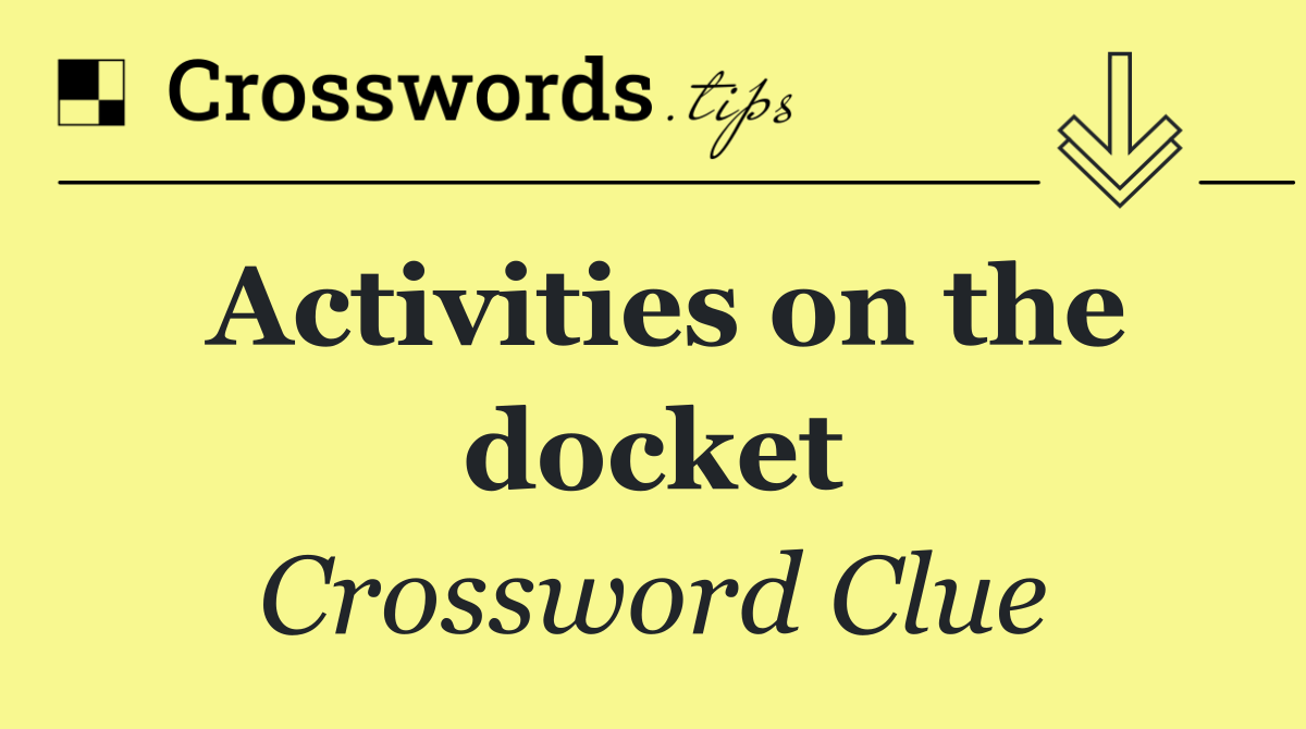 Activities on the docket