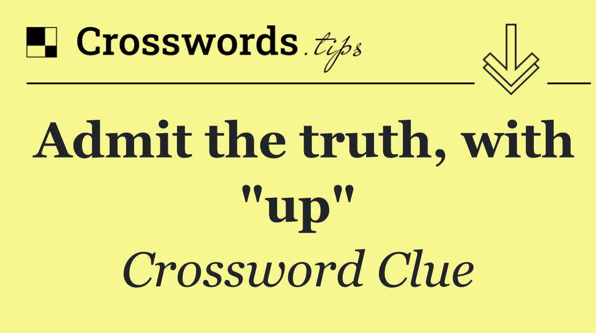 Admit the truth, with "up"