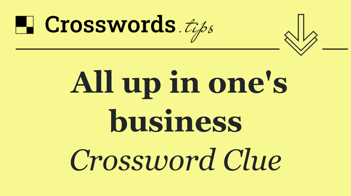All up in one's business