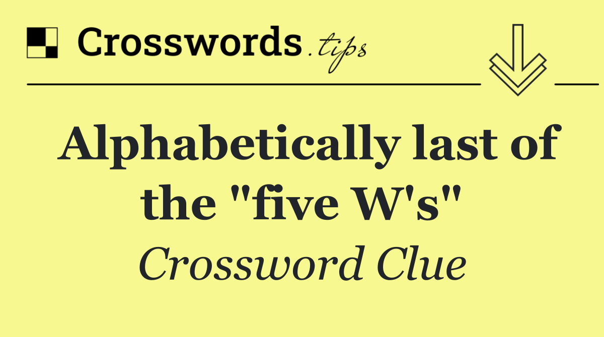 Alphabetically last of the "five W's"