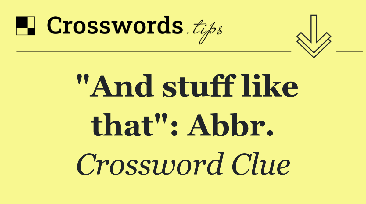 "And stuff like that": Abbr.