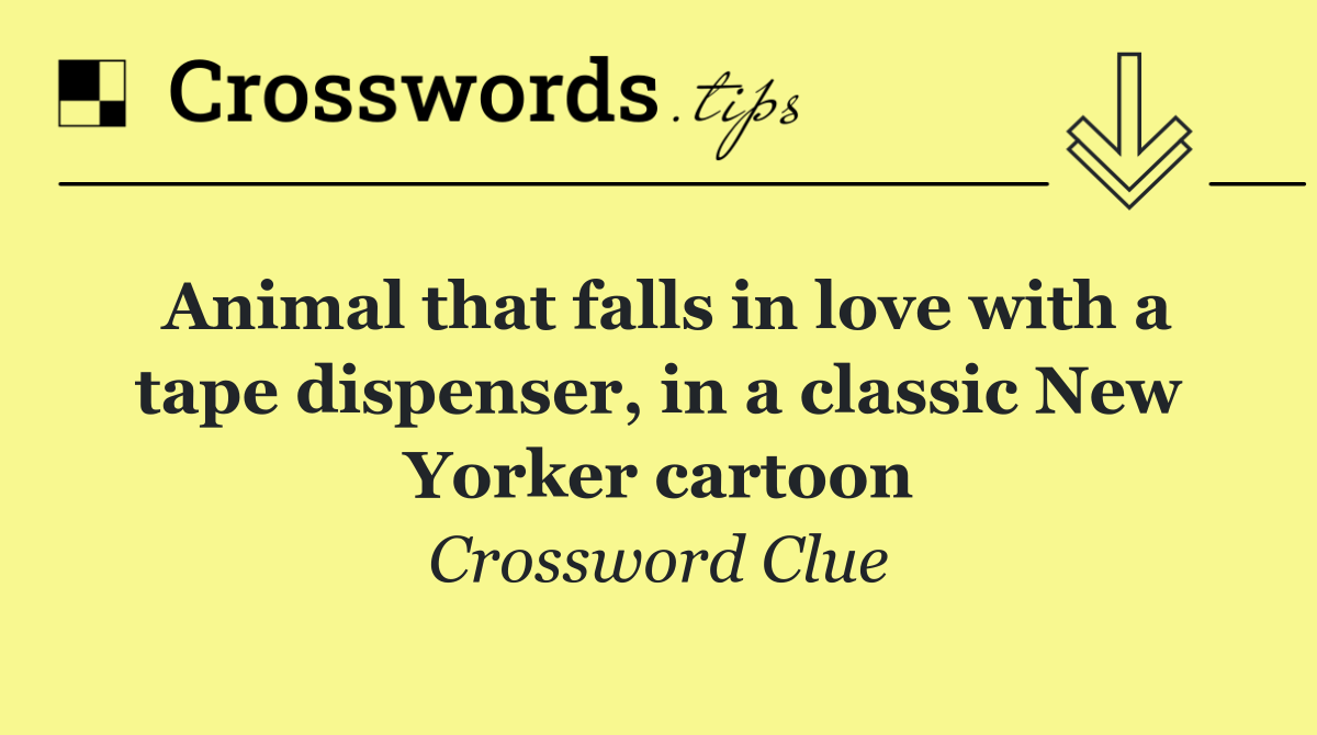 Animal that falls in love with a tape dispenser, in a classic New Yorker cartoon
