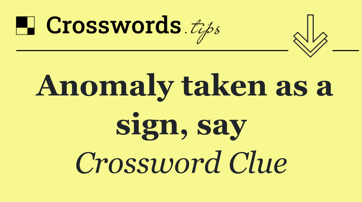Anomaly taken as a sign, say