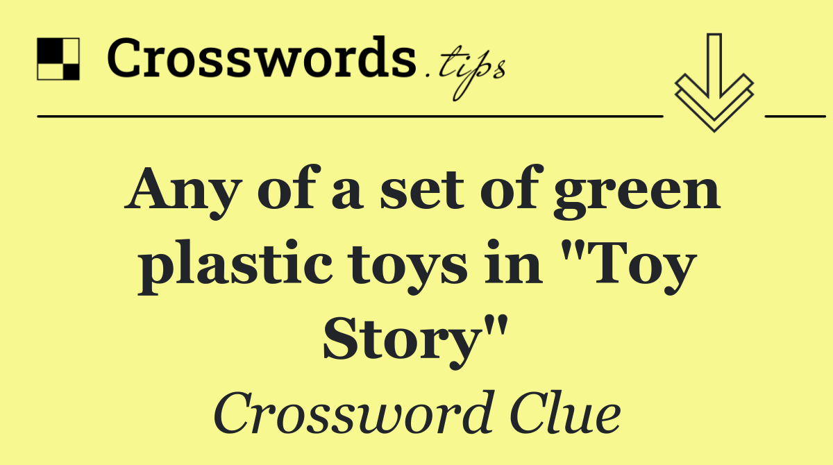 Any of a set of green plastic toys in "Toy Story"