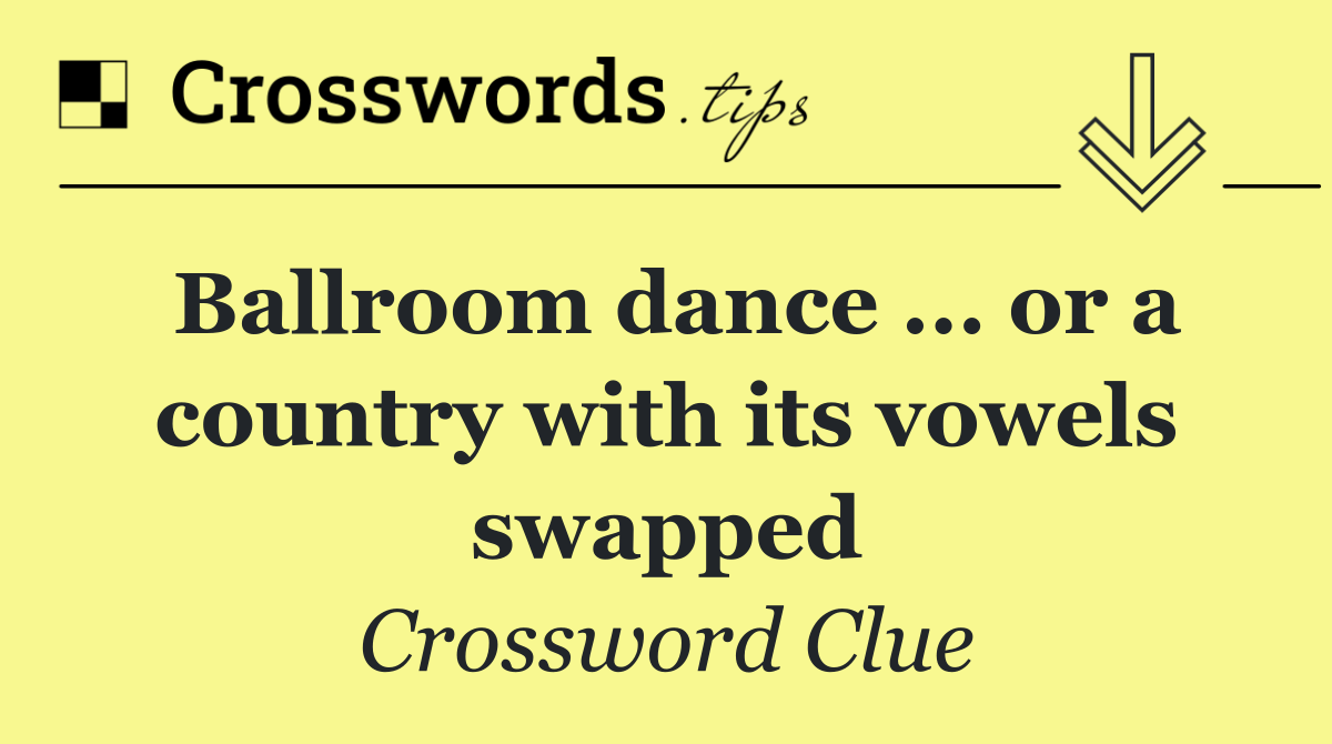Ballroom dance ... or a country with its vowels swapped