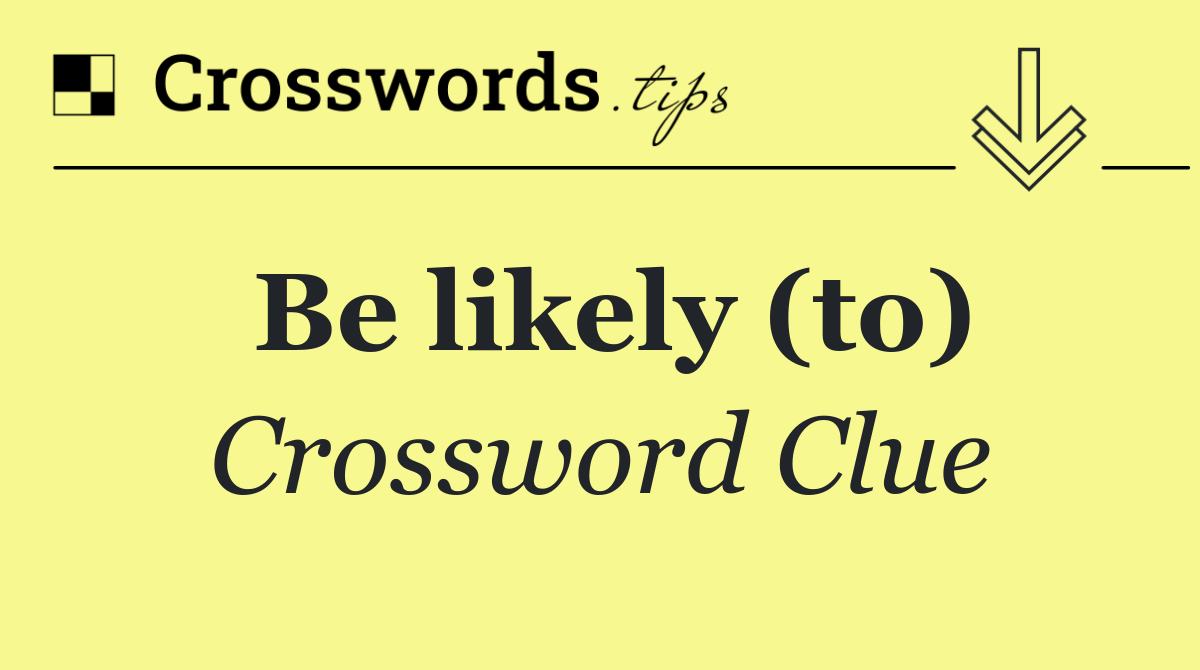 Be likely (to)