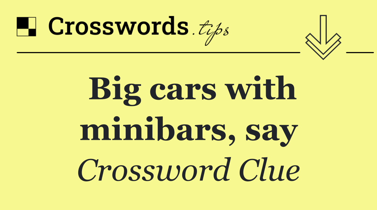 Big cars with minibars, say