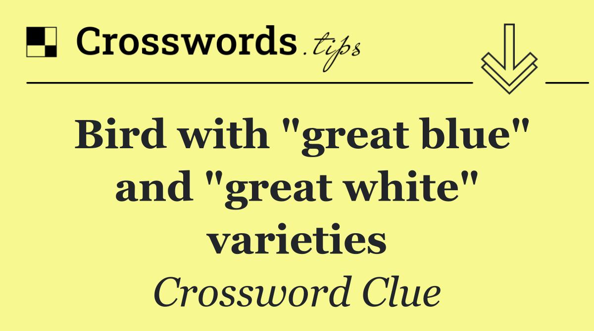 Bird with "great blue" and "great white" varieties