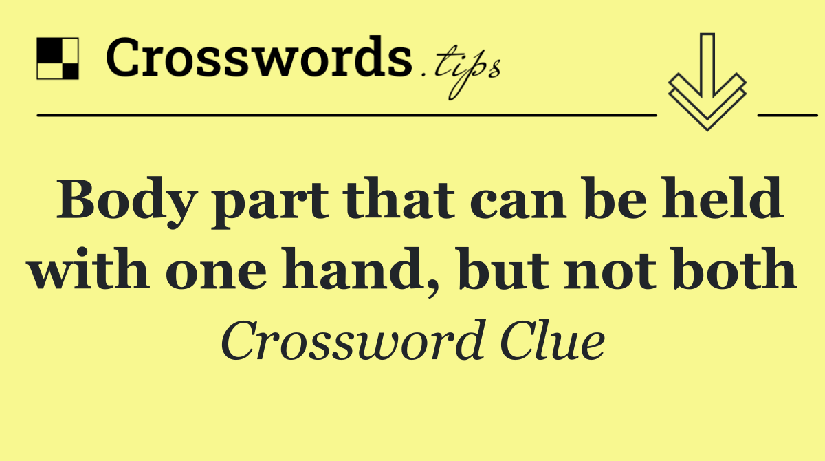 Body part that can be held with one hand, but not both