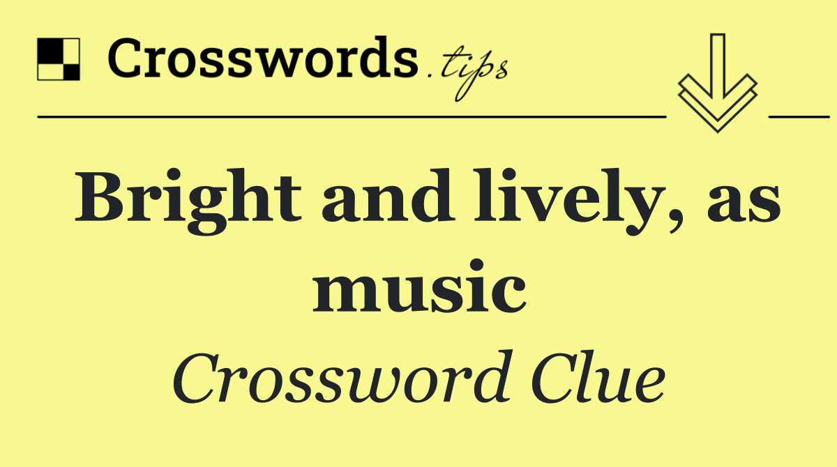Bright and lively, as music