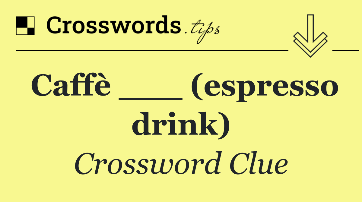 Caffè ___ (espresso drink)