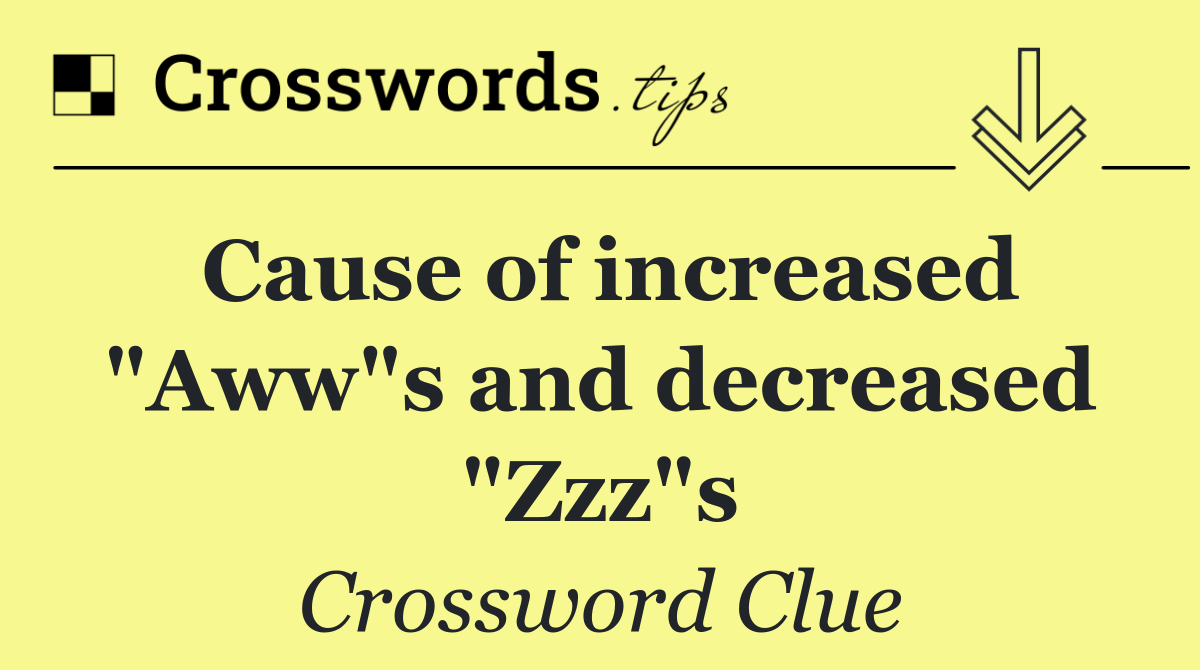 Cause of increased "Aww"s and decreased "Zzz"s