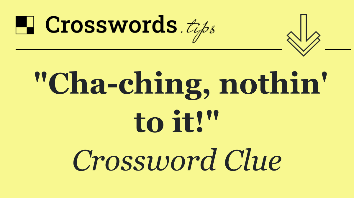 "Cha ching, nothin' to it!"