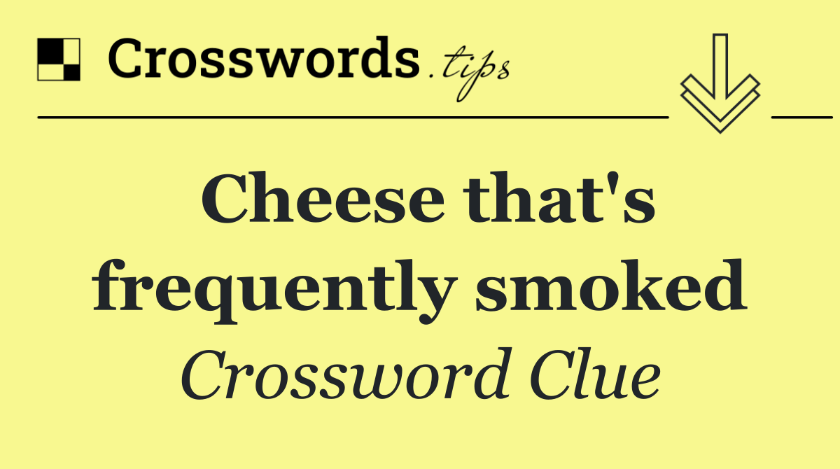 Cheese that's frequently smoked